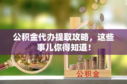 泊头公积金代办提取攻略，这些事儿你得知道！