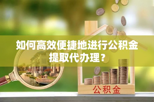 泊头如何高效便捷地进行公积金提取代办理？