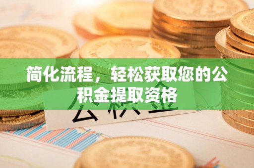 泊头简化流程，轻松获取您的公积金提取资格
